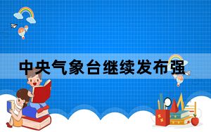 中央气象台继续发布强对流天气蓝色预警