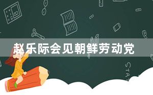 赵乐际会见朝鲜劳动党总书记、国务委员长金正恩