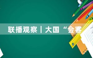 联播观察｜大国“会客厅” 习主席提到3个“第一批”