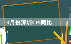 3月份深圳CPI同比上涨0.1%