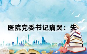 医院党委书记痛哭：失去40年工龄 严重违纪违法！