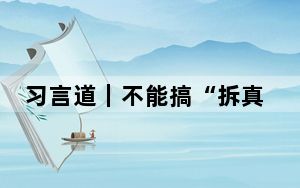 习言道｜不能搞“拆真古迹、建假古董”那样的蠢事