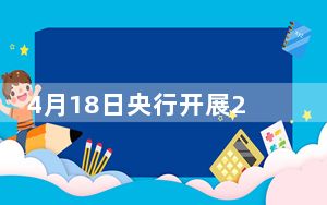 4月18日央行开展20亿元7天期逆回购操作