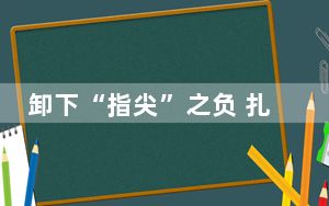 卸下“指尖”之负 扎实为民服务
