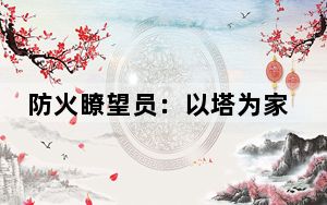 防火瞭望员：以塔为家21年 守护森林安全
