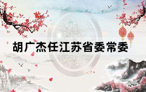 胡广杰任江苏省委常委、省委统战部部长