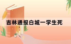 吉林通报白城一学生死亡调查情况：撤销涉事教师资格
