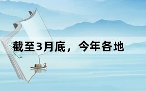 截至3月底，今年各地完成新建和改造提升高标准农田约1000万亩
