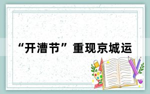 “开漕节”重现京城运河畔 “运河有戏”等活动陆续登场