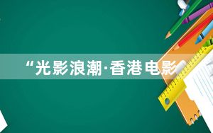 “光影浪潮·香港电影新动力”影展单元亮相北京国际电影节