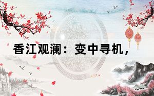 香江观澜：变中寻机，香港航运业需加快升级转型