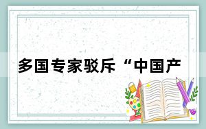 多国专家驳斥“中国产能过剩论”：不过是美政治炒作和保护主义的借口