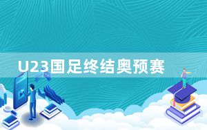 U23国足终结奥预赛七连败，但解不了近忧和远虑
