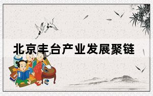 北京丰台产业发展聚链成势 携600家发展伙伴共探发展新前景