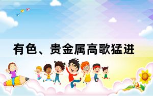 有色、贵金属高歌猛进后短期回调，后市如何演绎？