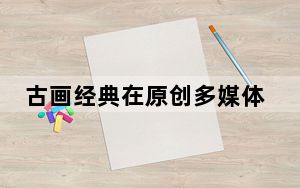 古画经典在原创多媒体音乐戏剧《万水千山》中焕发新生