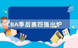 CBA季后赛四强出炉 半决赛上演辽粤大战