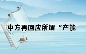 中方再回应所谓“产能过剩”：真正“过剩”的是美国缺乏自信的焦虑
