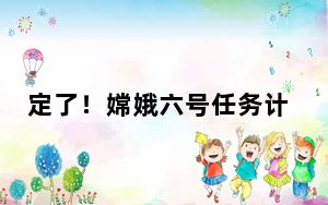 定了！嫦娥六号任务计划5月3日发射