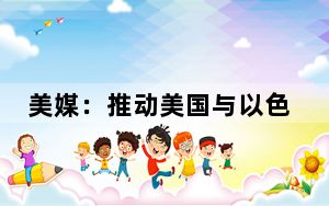 美媒：推动美国与以色列关系“正常化”的时候到了