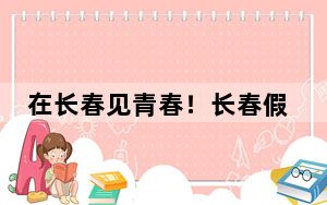 在长春见青春！长春假日游线上线下玩到爆！
