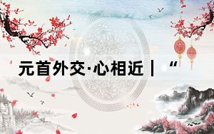 元首外交·心相近｜“情同一家”，梅里埃讲述自己的中国情缘