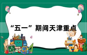 “五一”期间天津重点监测企业客流量同比增13.4%