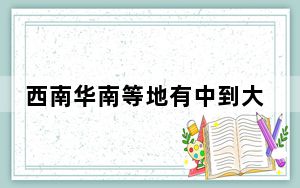 西南华南等地有中到大雨局地有暴雨 华北黄淮局地有雷暴大风