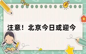 注意！北京今日或迎今年首个30℃ 午后南风较大阵风可达6级