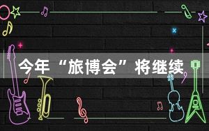 今年“旅博会”将继续坚持海峡特色 促进两岸旅游融合发展