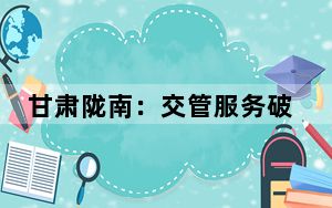 甘肃陇南：交管服务破地理限制 山区民众尽享“数字礼包”