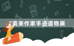 “南来作家手迹遗物展”迎香港文学馆开馆