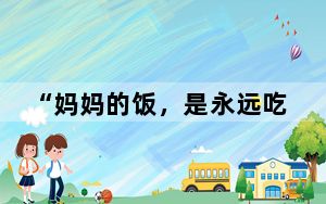 “妈妈的饭，是永远吃不腻的人间浪漫”