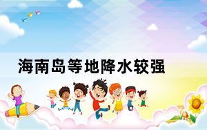海南岛等地降水较强 今日全国大部地区气温回升