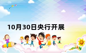 10月30日央行开展4310亿元7天期逆回购操作