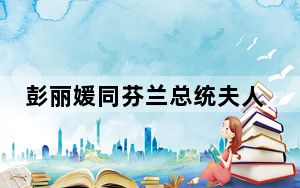 彭丽媛同芬兰总统夫人苏珊娜茶叙