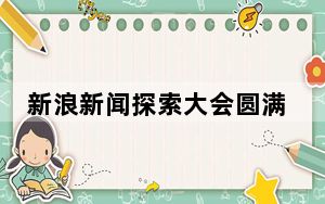 新浪新闻探索大会圆满落幕 产学专家共探AI驱动下的产业高质量发展