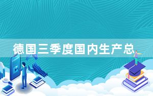 德国三季度国内生产总值环比增长0.2%
