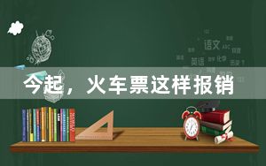 今起，火车票这样报销！一文速览操作流程