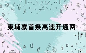 柬埔寨首条高速开通两年车流量突破1000万辆次