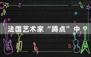 法国艺术家“蹲点”中国乡村忙创作：我喜欢这里的一切