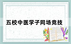 五校中医学子同场竞技 共促中医经典传承