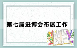 第七届进博会布展工作已完成 多个“首次”提前“剧透”