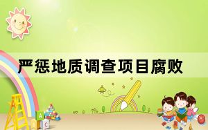 严惩地质调查项目腐败问题 持续净化行业政治生态