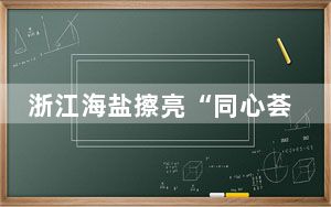 浙江海盐擦亮“同心荟”品牌  打造新阶层人士实践基地