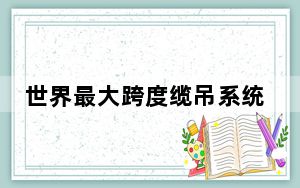 世界最大跨度缆吊系统“上岗”