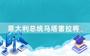 意大利总统马塔雷拉将访华