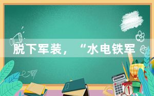 脱下军装，“水电铁军”趟出新路子