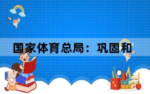 国家体育总局：巩固和扩大“带动三亿人参与冰雪运动”成果