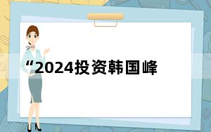 “2024投资韩国峰会”在首尔开幕